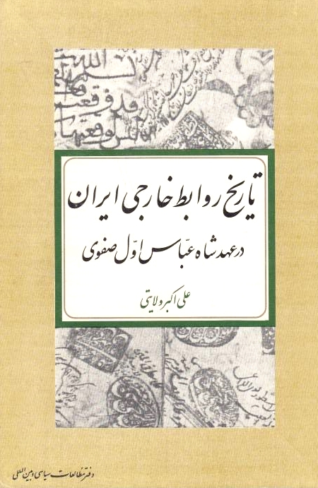 Tarikh-e Ravabet-e Kharji-ye Iran dar 'ahd-e Shah 'Abbas-e Avval-e Safavi.