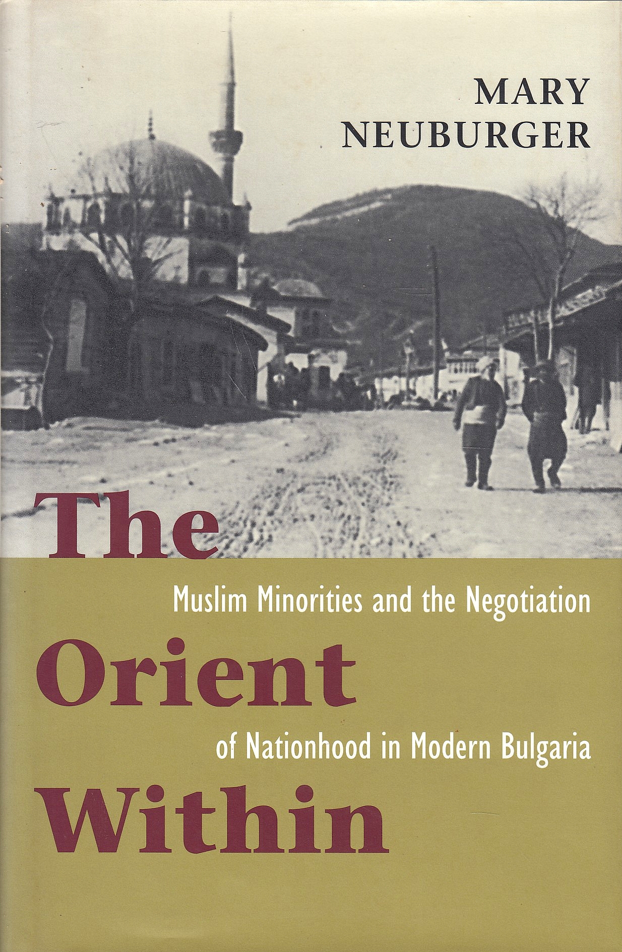 The Orient Within: Muslim minorities and the negotiation of nationhood in modern Bulgaria.