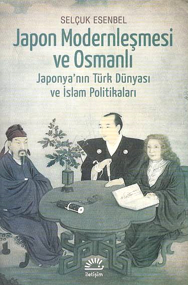 Japon Modernlesmesi ve Osmanli: Japonya'nin Türk dünyasi ve islam politikalari