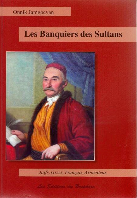 Les Banquiers des Sultans: Juifs, Grecs, Fran,cais et Armeniens de la haute finance: Constantinople. 1650-1850.