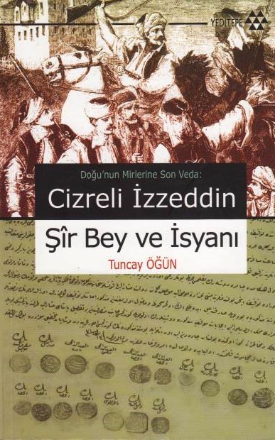 Dogu'nun Mirlerine Son Veda: Cizreli Izzeddin ,Sir Bey ve Isyani.