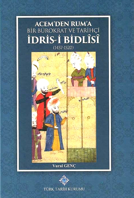 Acem'den Rum'a bir Bürokrat ve Tarihçi Idris-i Bidlisi (1457-1520).