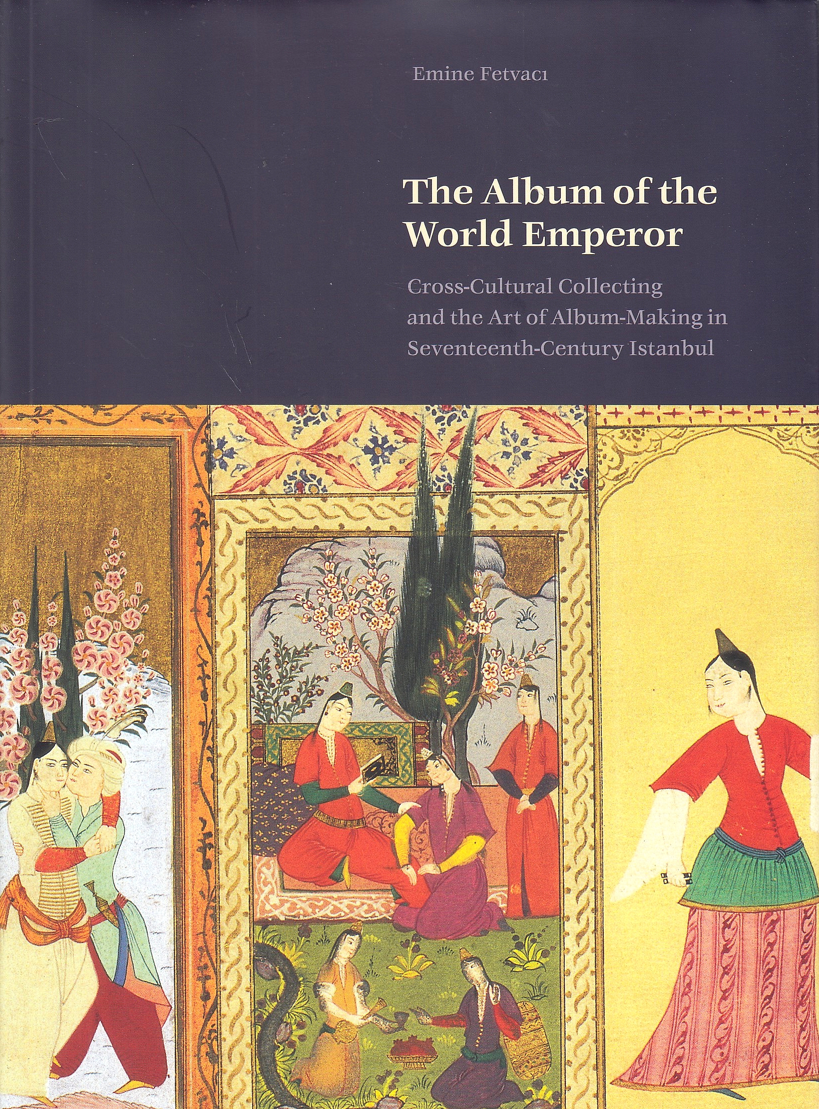 The Album of the World Emperor: cross-cultural collecting and the art of album-making in seventeenth-century Istanbul.