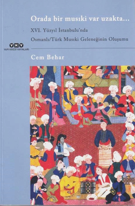 Orada bir Musiki Var Yzajta....: XVI. yüzyil Istanbul'nda Osmanli/Türk musiki geleneginin olusumu.