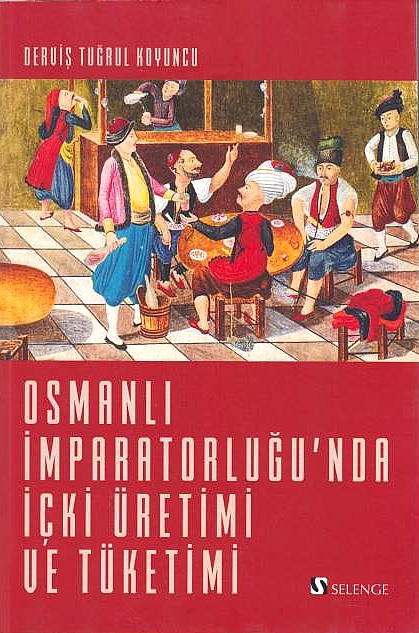 Osmanli Imparatorlugu'nda Içki Üretimi ve Tüketimi.