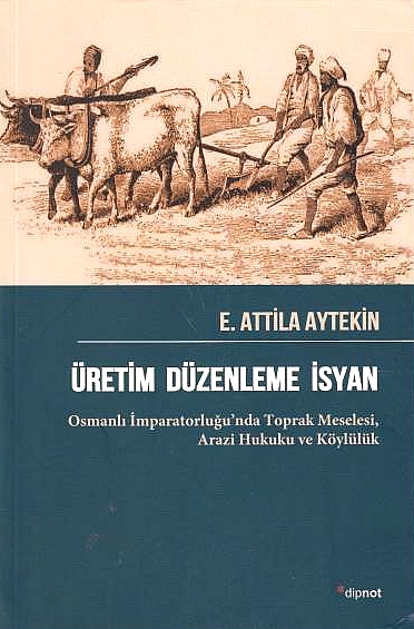 Üretim Düzenleme Isyan: Osmanli imparatorlugu'nda toprak meselesi, arazi hukuku ve köylülük.