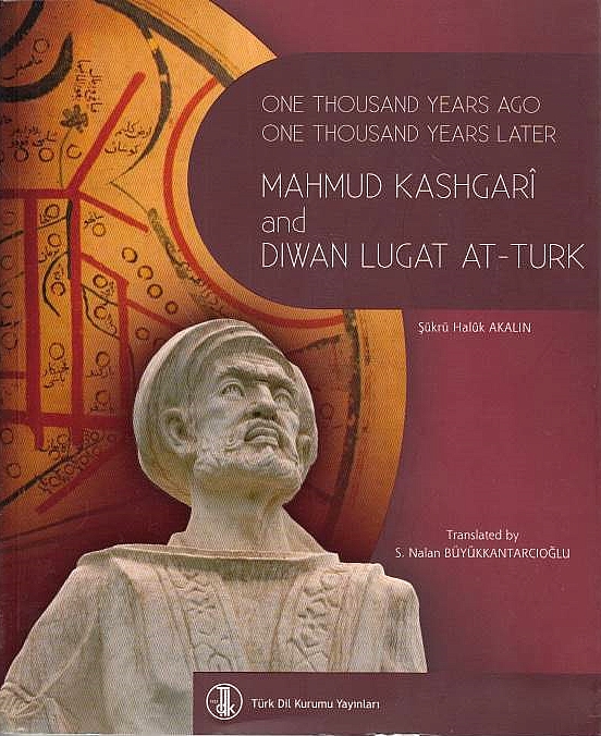 One Thousand Years Ago, One Thousand Years Later: Mahmud Kashgari and Diwan Lugat at-Turk.