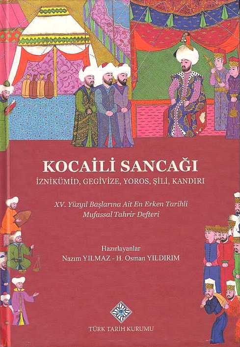 Kocaili Sancagı : Iznikümid, Gegivize, Yoros, ,Sili, Kandiri : XV. yüzyil baslarina ait en erken tarihli mufassal tahrir defteri