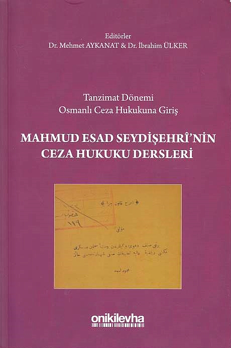 Tanzimat Dönemi Osmanli Ceza Hukukuna Giris : Mahmut Esad Seydisehrî'nin ceza hukuku dersleri