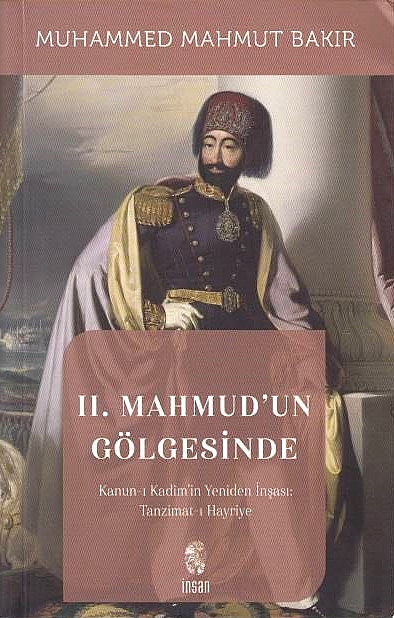 II. Mahmud'un Gölgesinde : Kanun-ı Kadim'in yeniden insasi : Tanzimat-i Hayriye