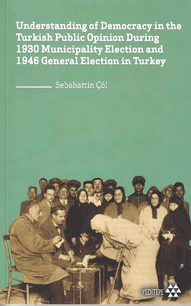 Understanding of Democracy in the Turkish Public Opinion during 1930 Municipality Election and 1946 General Election in Turkey