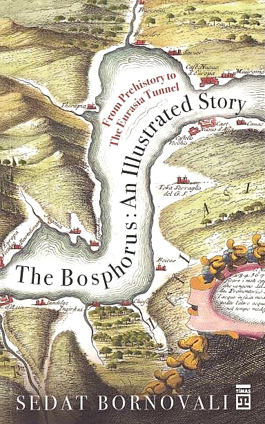 The Bosphorus: An Illustrated Story: from prehistory to the Eurasia tunnel