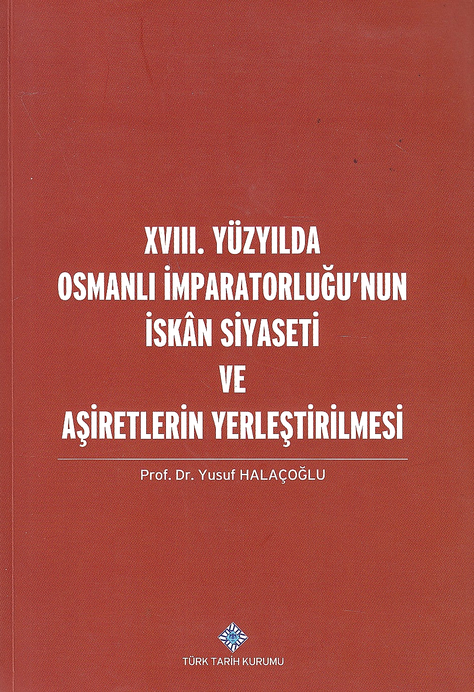 XVIII. Yüzyilda Osmanli Imparatorlugu'nun Iskan Soyaseti ve Asiretlerin Yerlestirilmesi.