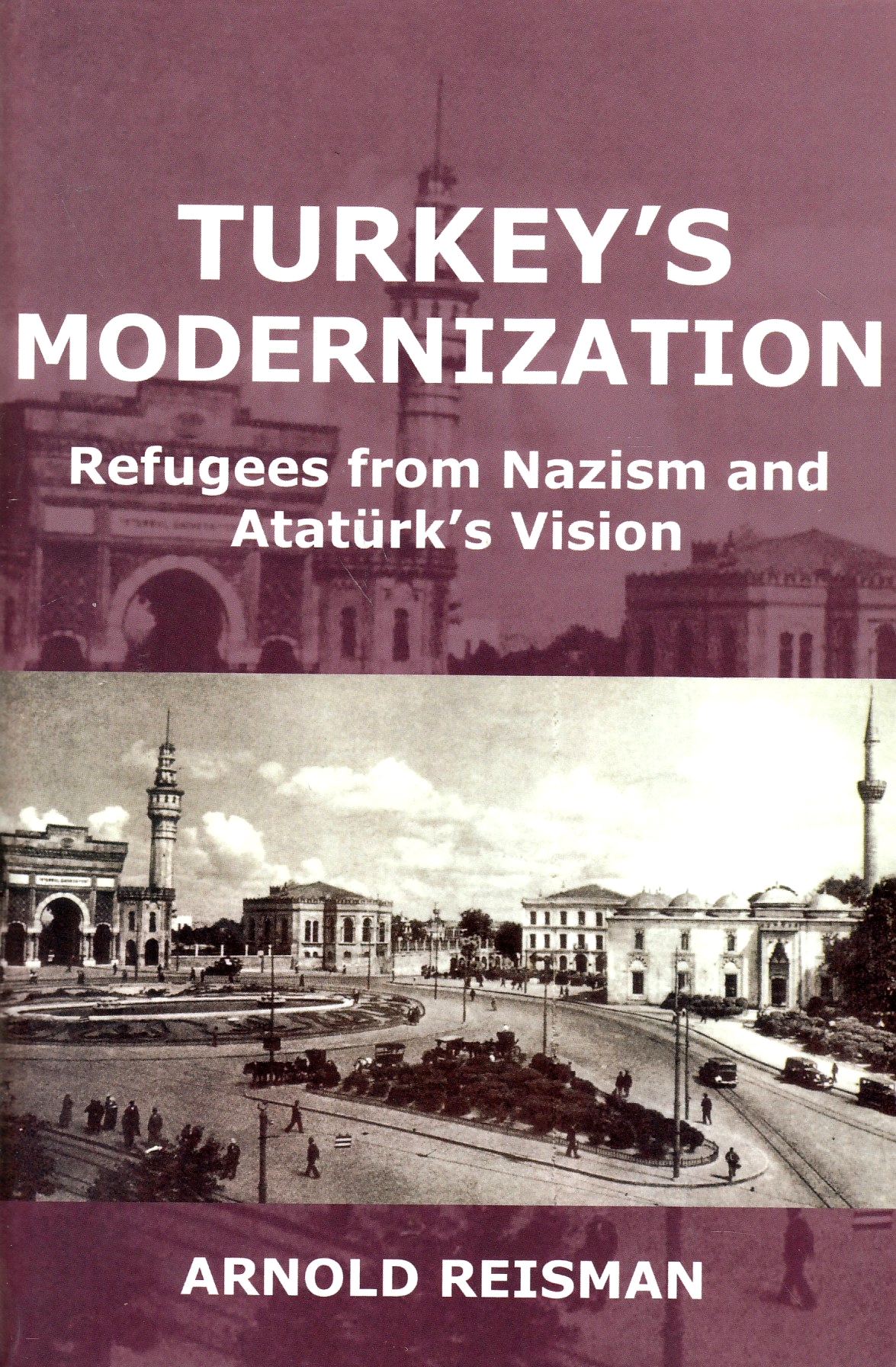 Turkey's Modernization: refugees from Nazism and Atatürk's vision.