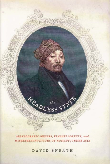 The Headless State: aristocratic orders, kinship society, and misrepresentations of nomadic Inner Asia.