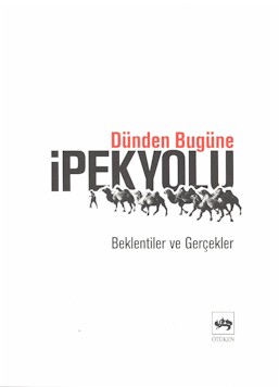 Dunden Bugune Ipek Yolu: Beklentiler ve Gercekler.