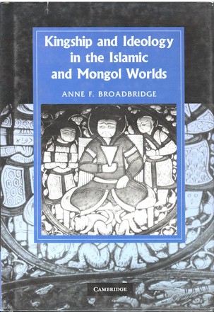 Kingship and Ideology in the Islamic and Mongol Worlds.