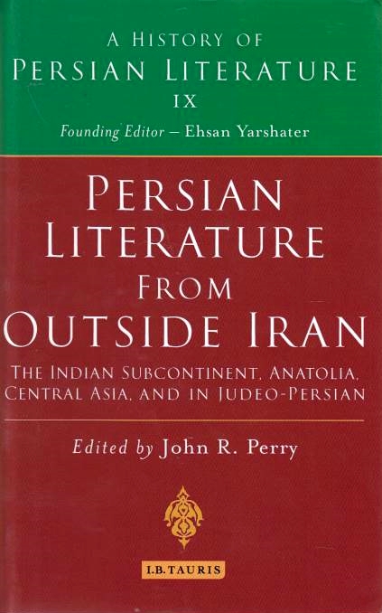 Persian Literature from Outside Iran: the Indian Subcontinent, Anatolia, Central Asia, and in Judeo-Persian.