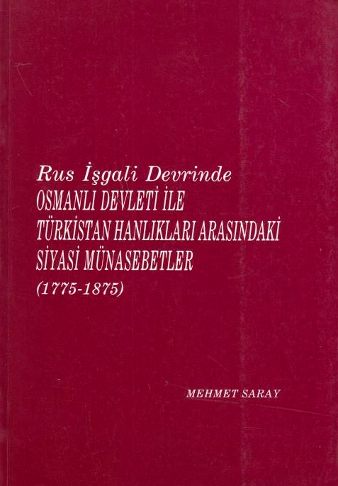 Rus Isgali Devrinde Osmanli Devleti Ile Türkistan Hanliklari Arasindaki Siyasi Münasebetler (1775-1875)