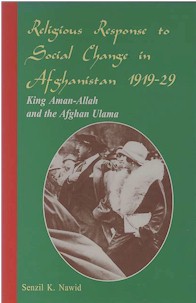 Religious Response to Social Change in Afghanistan 1919-29: King Aman-Allah and the Afghan Ulama.