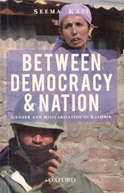 Between Democracy & Nation: gender and militalisation in Kashmir.