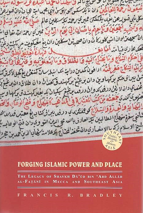 Forging Islamic Power and Place: the legacy of Shaykh Daud bin 'Abd Allah al-Fatani in Mecca and Southeast Asia.