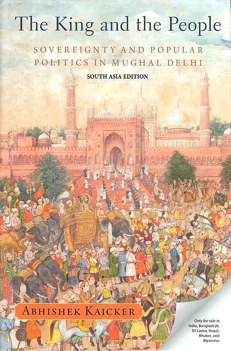 The King and the People: sovereignty and popular politics in Mughal Delhi.