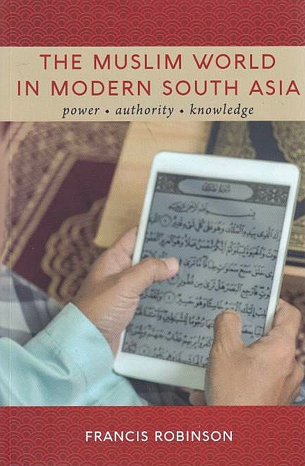 The Muslim World in Modern South Asia: power, authority, knowledge.