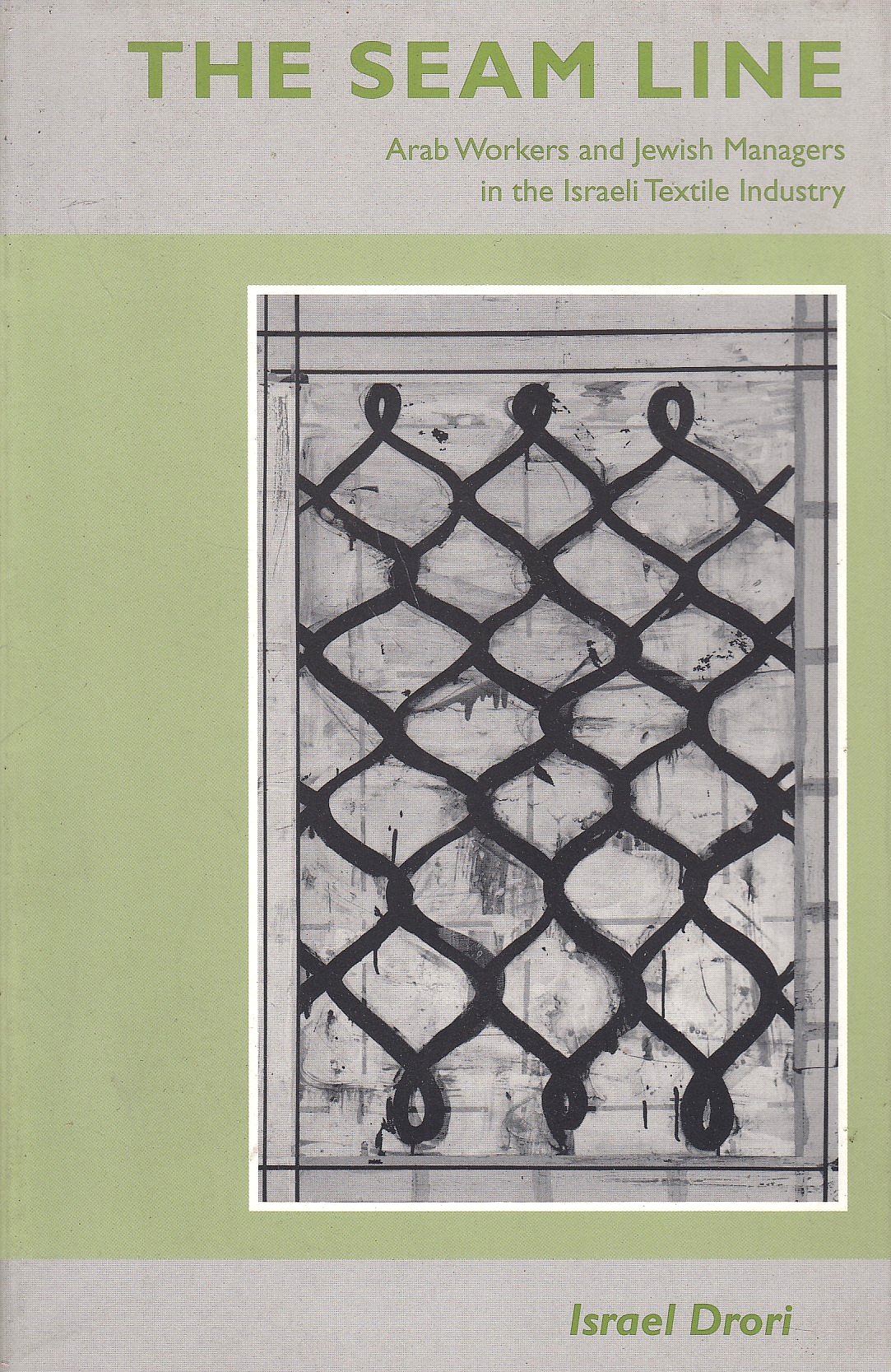 The Seam Line: Arab workers and Jewish managers in the Israeli textile industry.