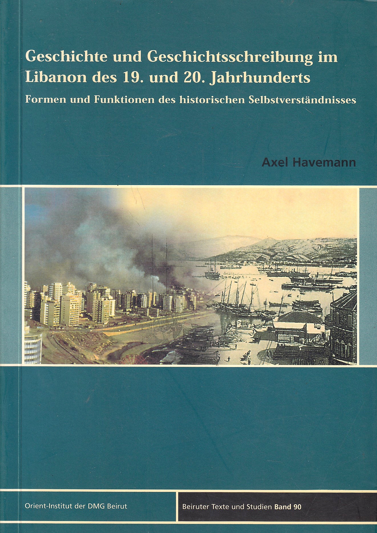 Geschichte und Geschichtsschreibung im Libanon des 19. und 20. Jahrhunderts : Formen und Funktionen des historischen Selbstverständnisses