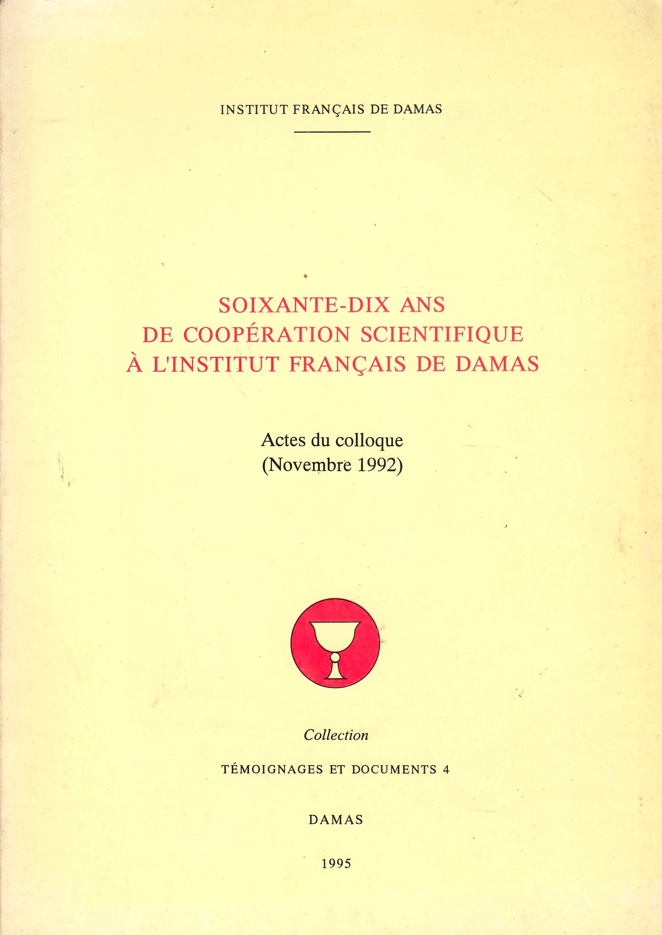 Soixante-dix ans de Cooperation Scientifique a l'Institut Fran,cais de Damas: Actes du colloque (novembre 1992).