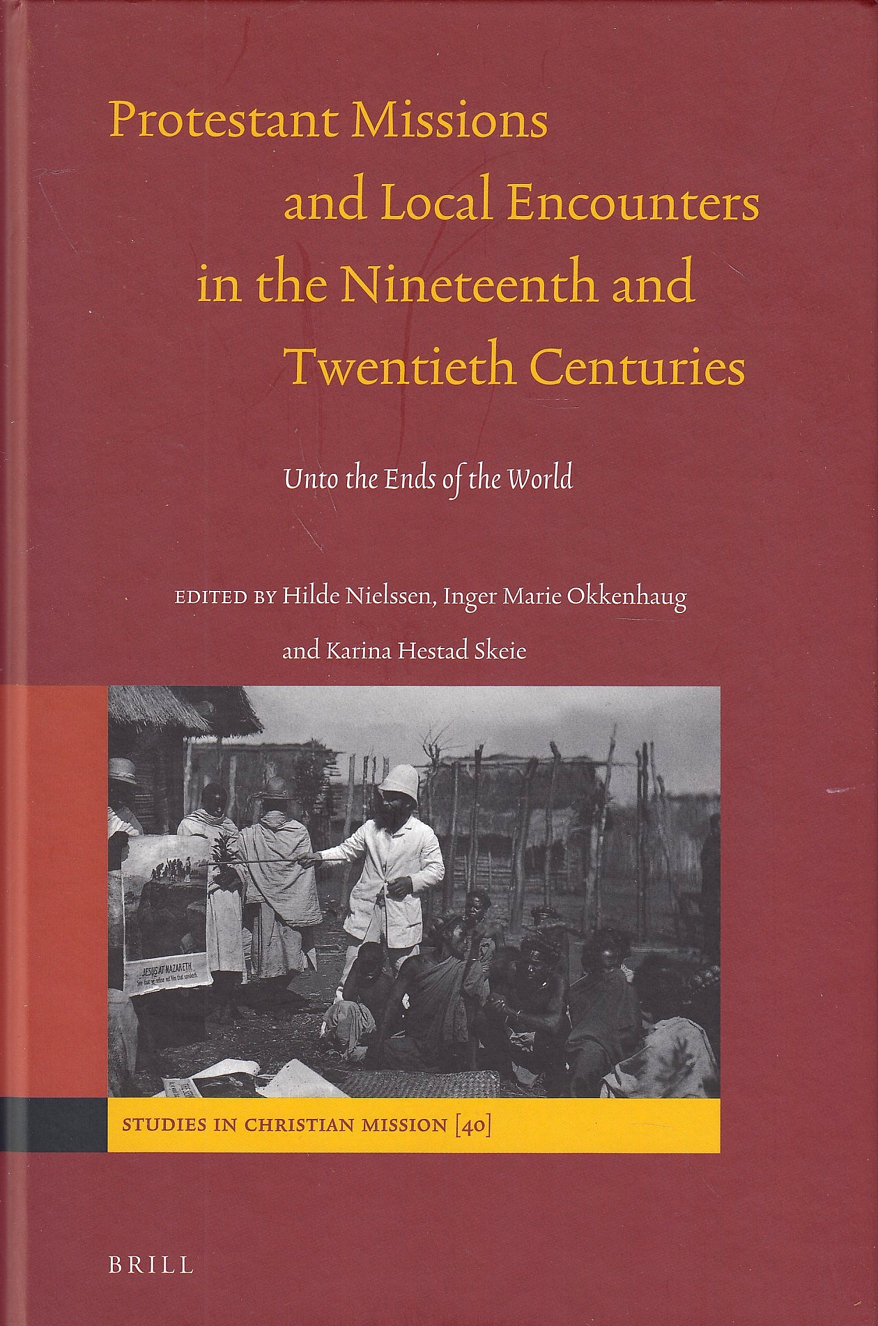 Protestant Missions and Local Encounters in the Nineteenth and Twentieth Centuries: Unto the Ends of the World.