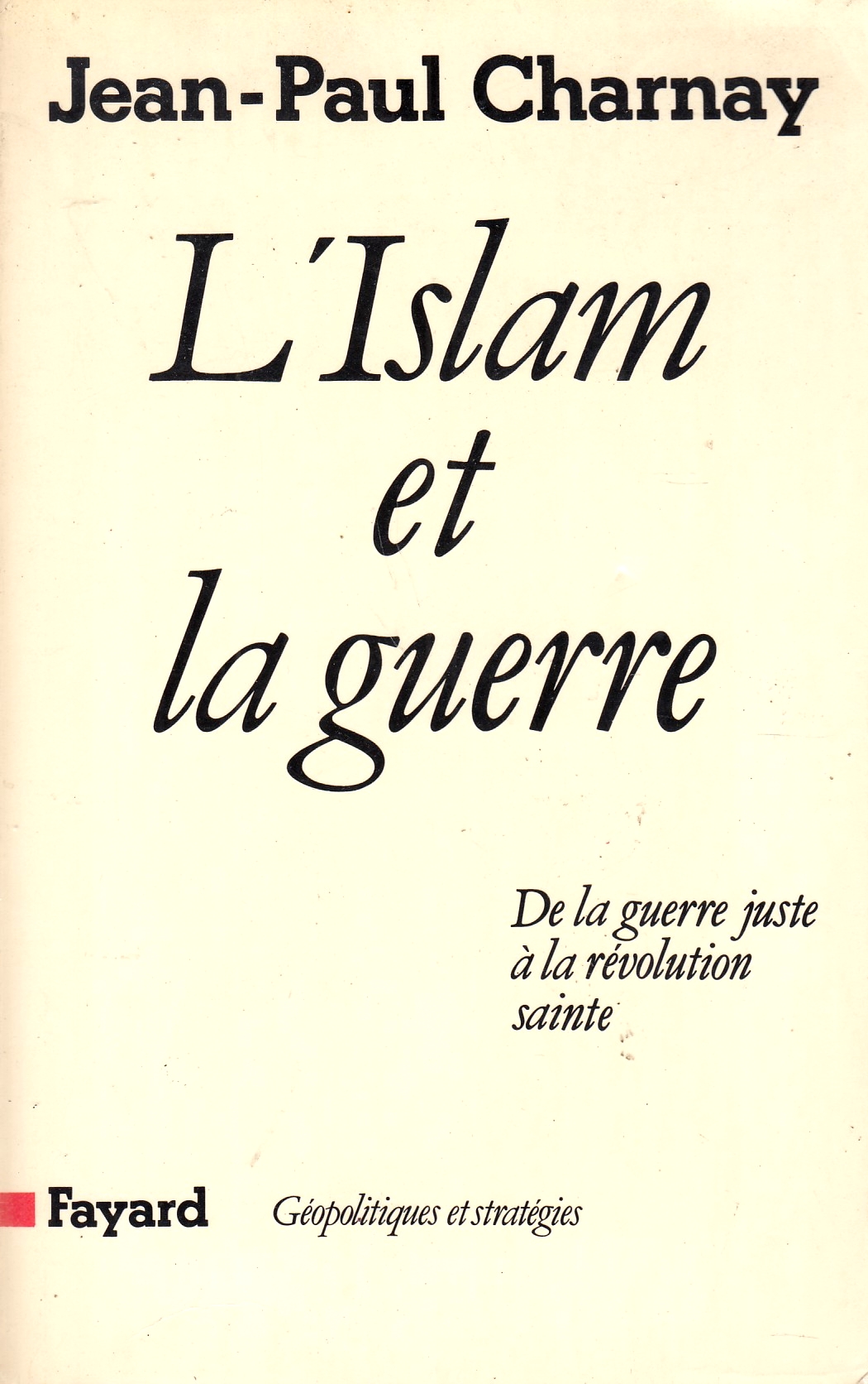L'Islam et la Guerre : De la guerre juste à la révolution sainte.