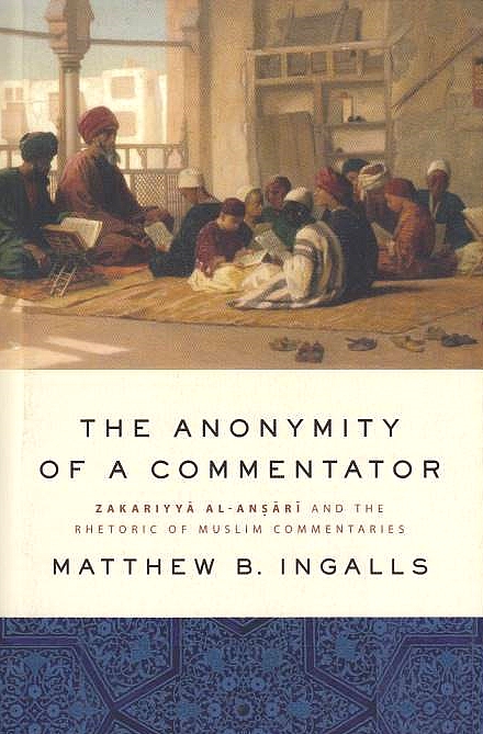 The Anonymity of a commentator: Zakariyya al-Ansari and therhetoric of Muslim commentaries.