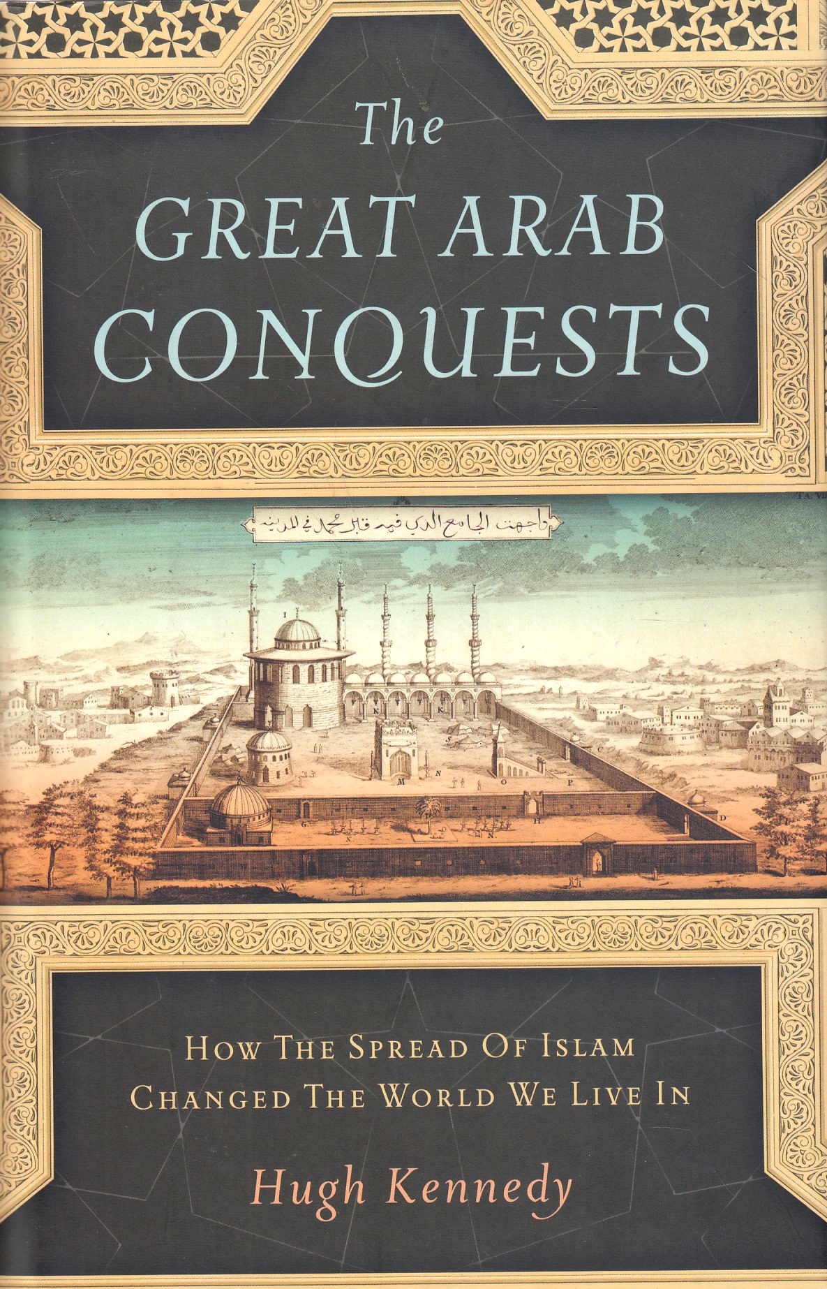 The Great Arab Conquests: how the spread of islam changed the world we live in.