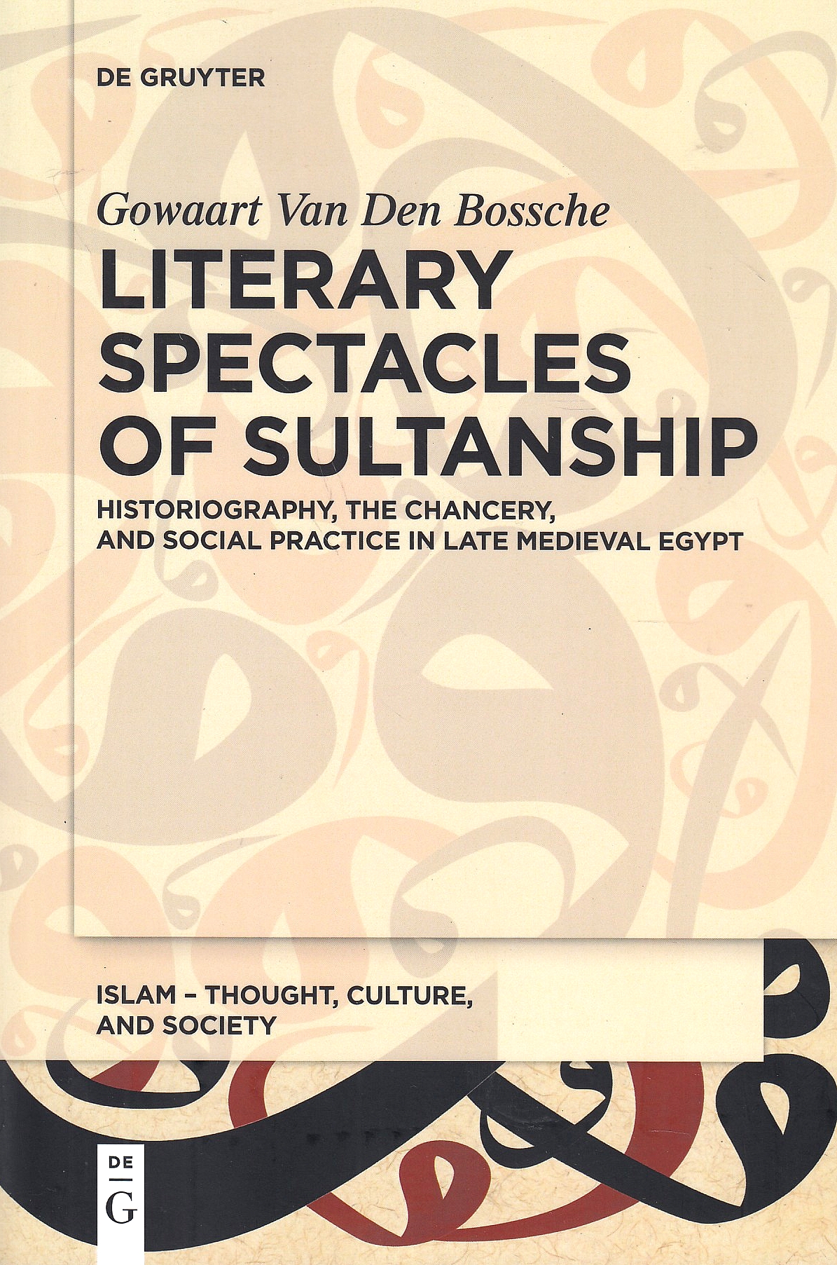 Literary Spectacles of Sultanship: Historiography, the Chancery, and Social Practice in Late Medieval Egypt.