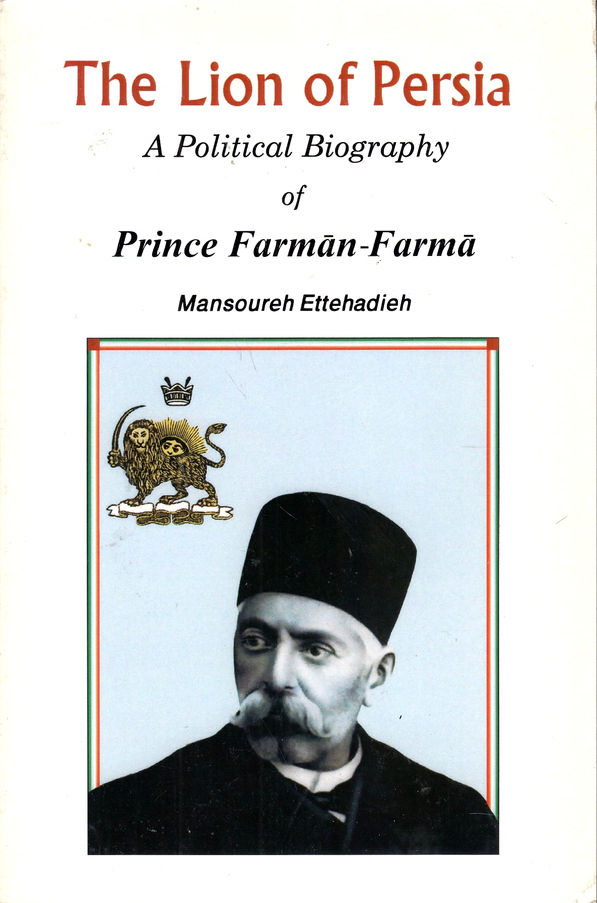 The Lion of Persia : a Political Biography of Prince Farmān-Farmā.