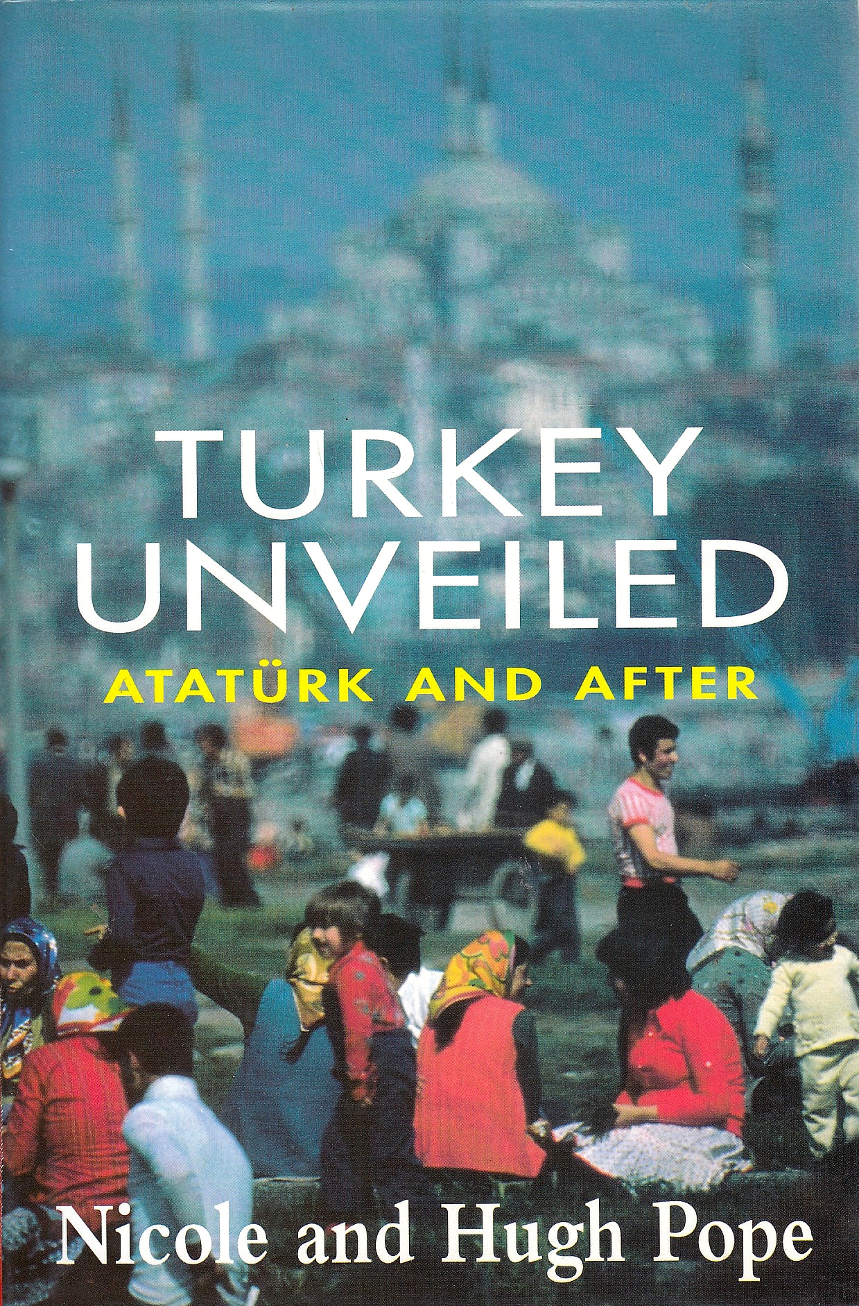 Turkey Unveiled : Atatürk and after