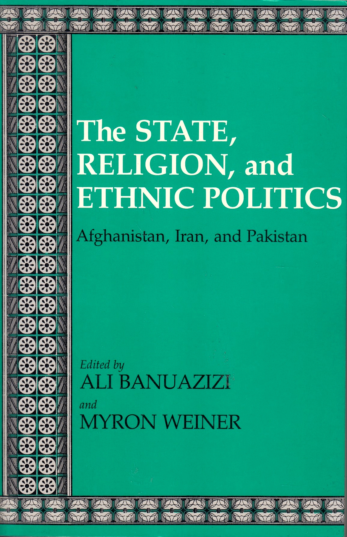 The State, Religion, and Ethnic Politics : Afghanistan, Iran, and Pakistan