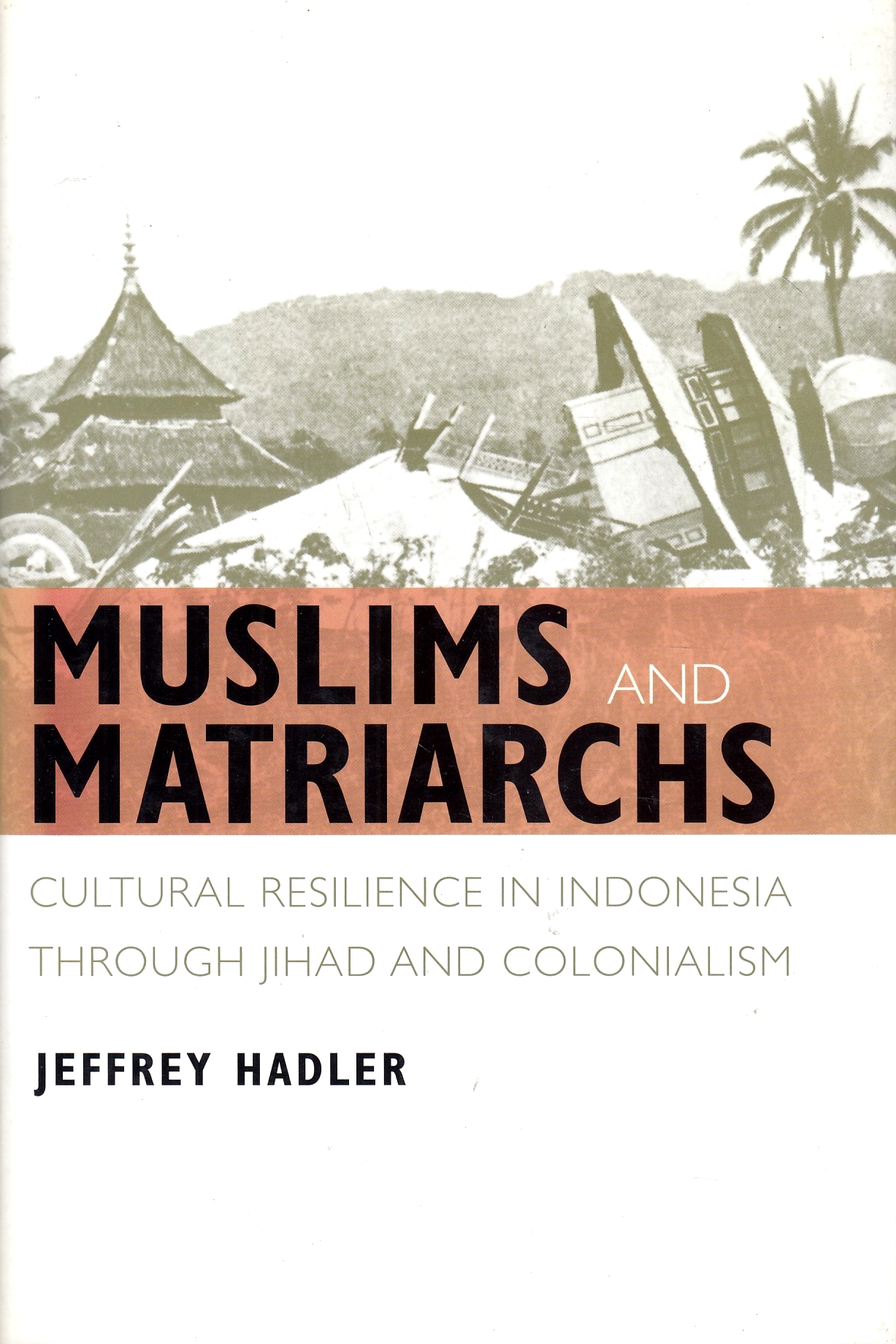 Muslims and Matriarchs: cultural resilence in Indonesia through Jihad and colonialism.