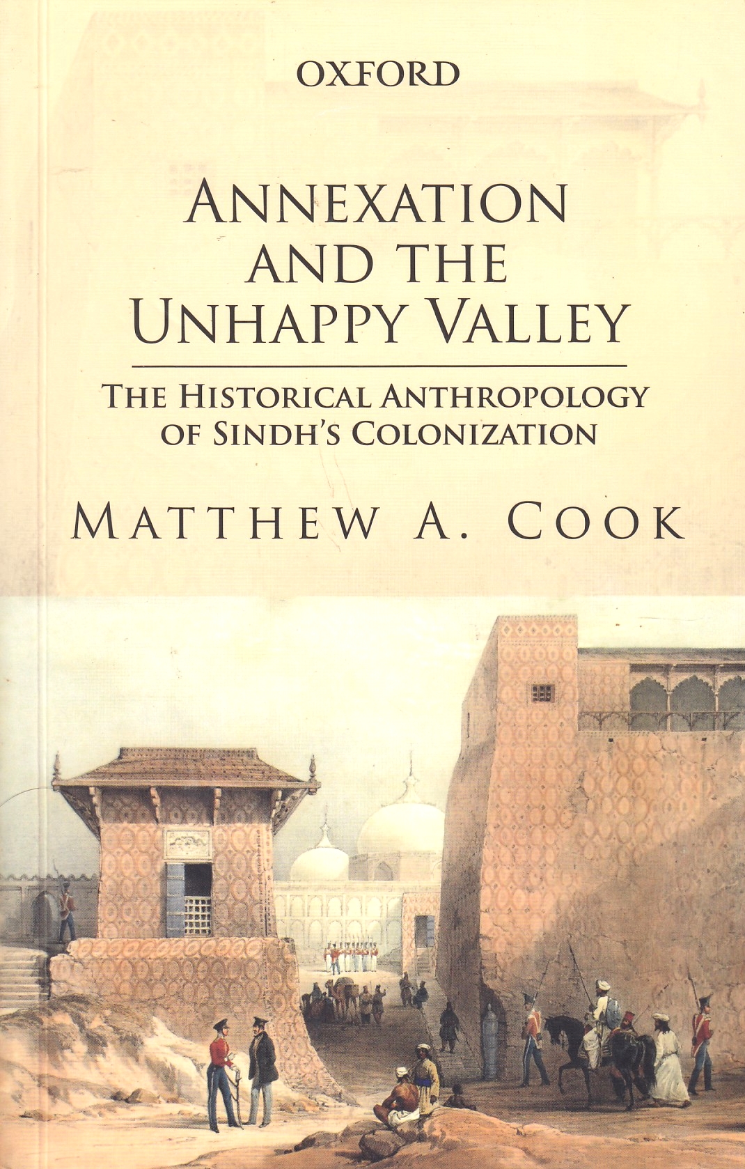 Annexation and the Unhappy Valley: the historical anthropology of Sindh's colonization.