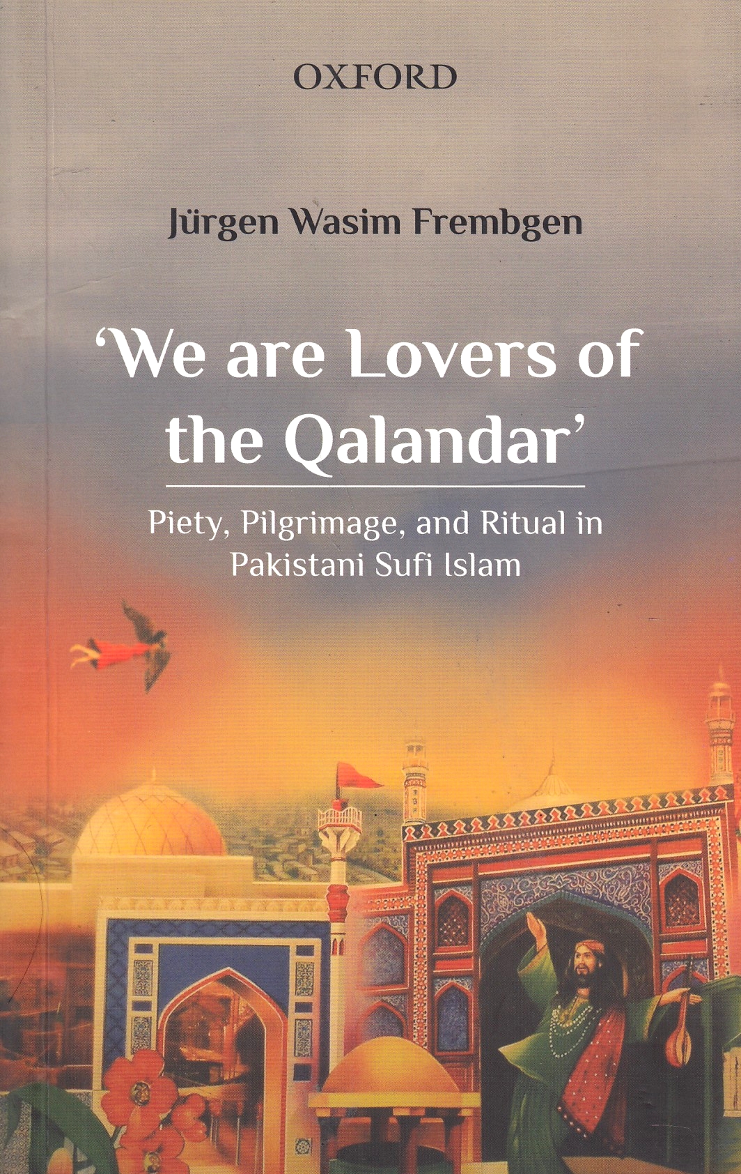 'We are Lovers of the Qalandar': piety, pilgrimage, and ritual in Pakistani Sufi Islam.