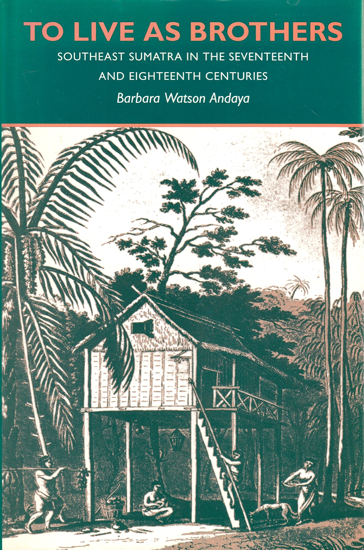 To Live as Brothers: Southeast Sumatra in the seventeenth and eighteenth centuries.